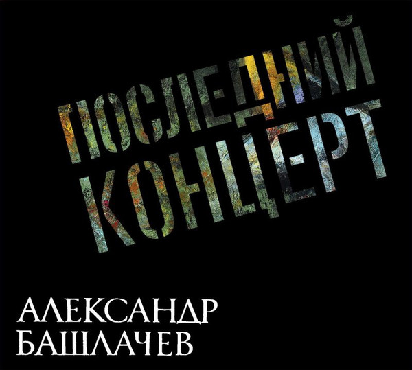 

АЛЕКСАНДР БАШЛАЧЕВ Последний Концерт, Последний Концерт
