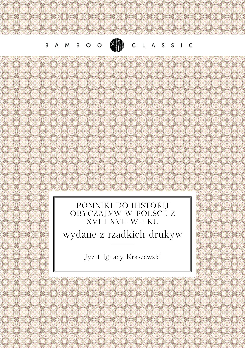 

Pomniki do historij obyczajow w Polsce z XVI i XVII wieku