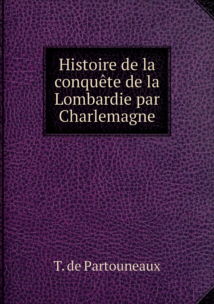 

Histoire de la conquete de la Lombardie par Charlemagne