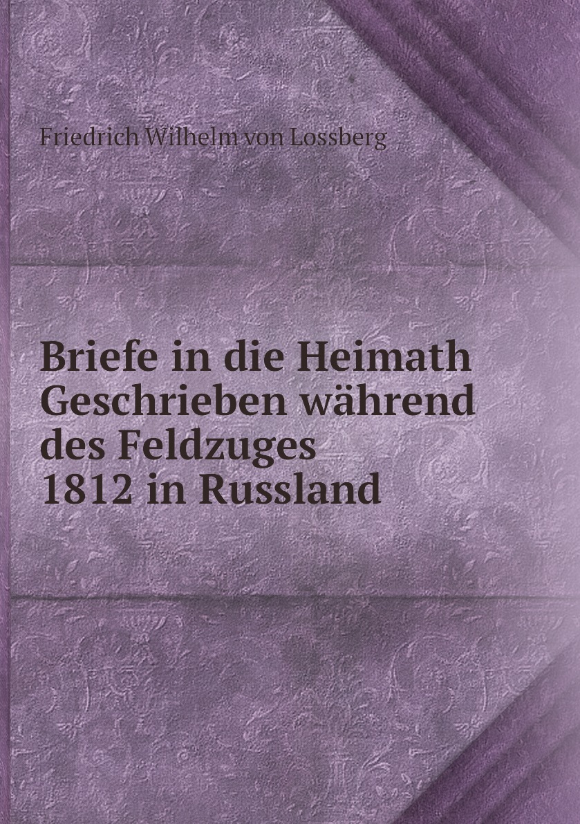 

Briefe in die Heimath Geschrieben wahrend des Feldzuges 1812 in Russland