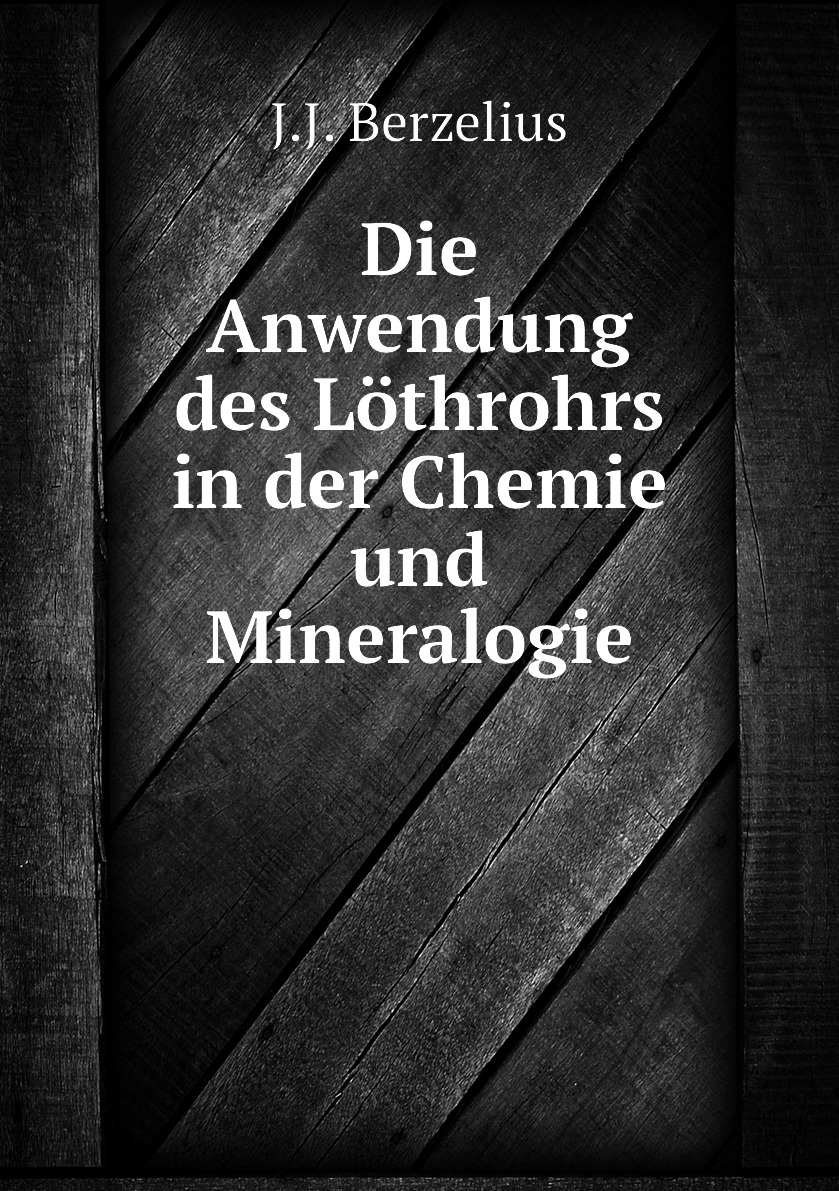 

Die Anwendung des Lothrohrs in der Chemie und Mineralogie