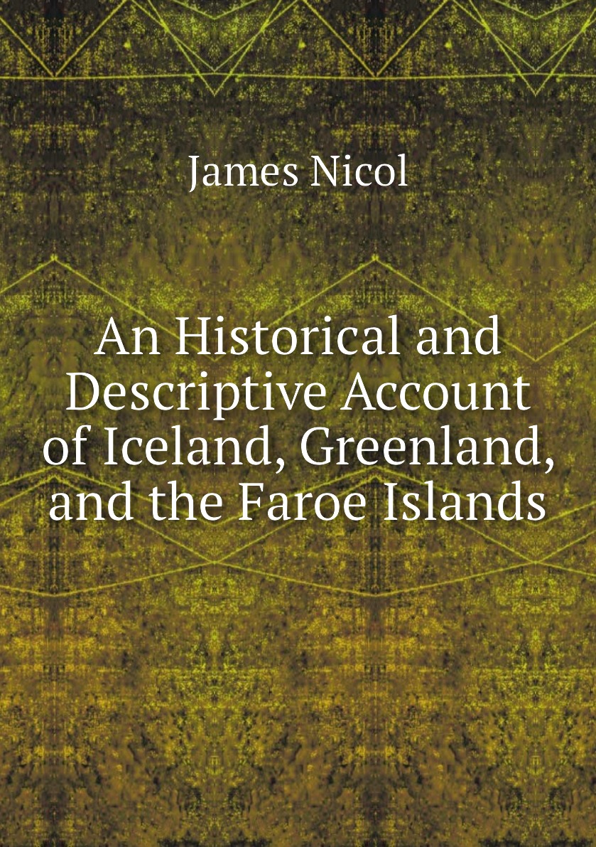 

An Historical and Descriptive Account of Iceland, Greenland, and the Faroe Islands