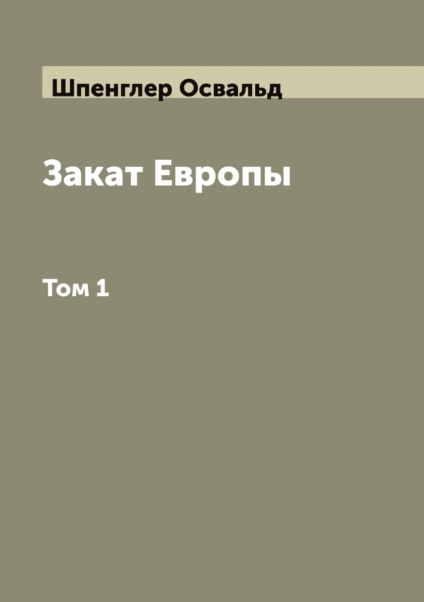 

Закат Европы Освальд Шпенглер. Том 1