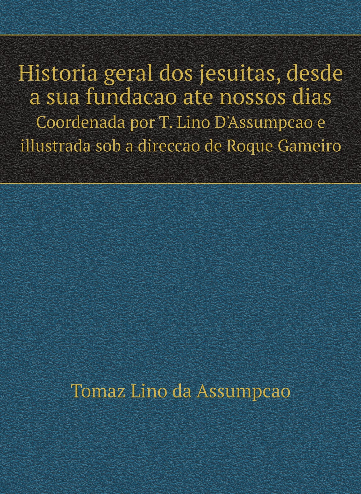 

Historia geral dos jesuitas, desde a sua fundacao ate nossos dias