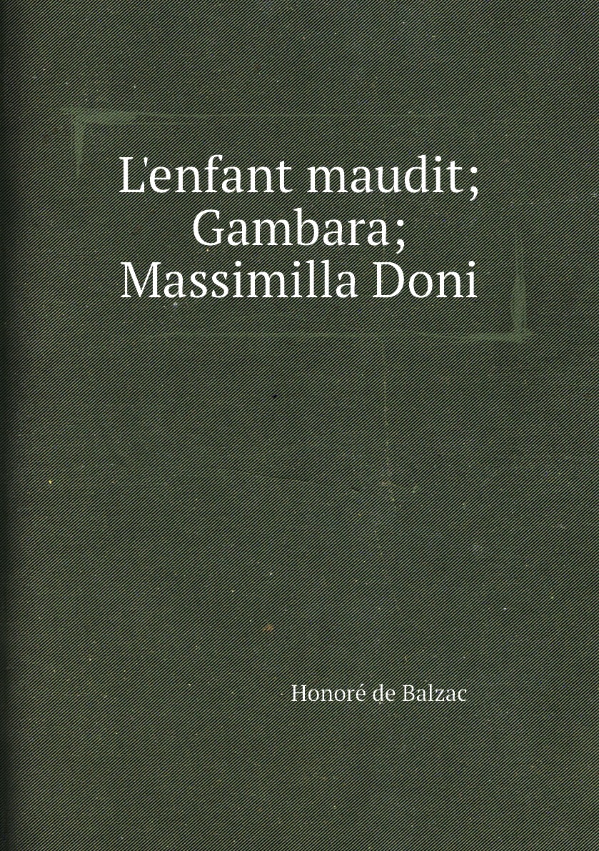 

L'enfant maudit; Gambara; Massimilla Doni