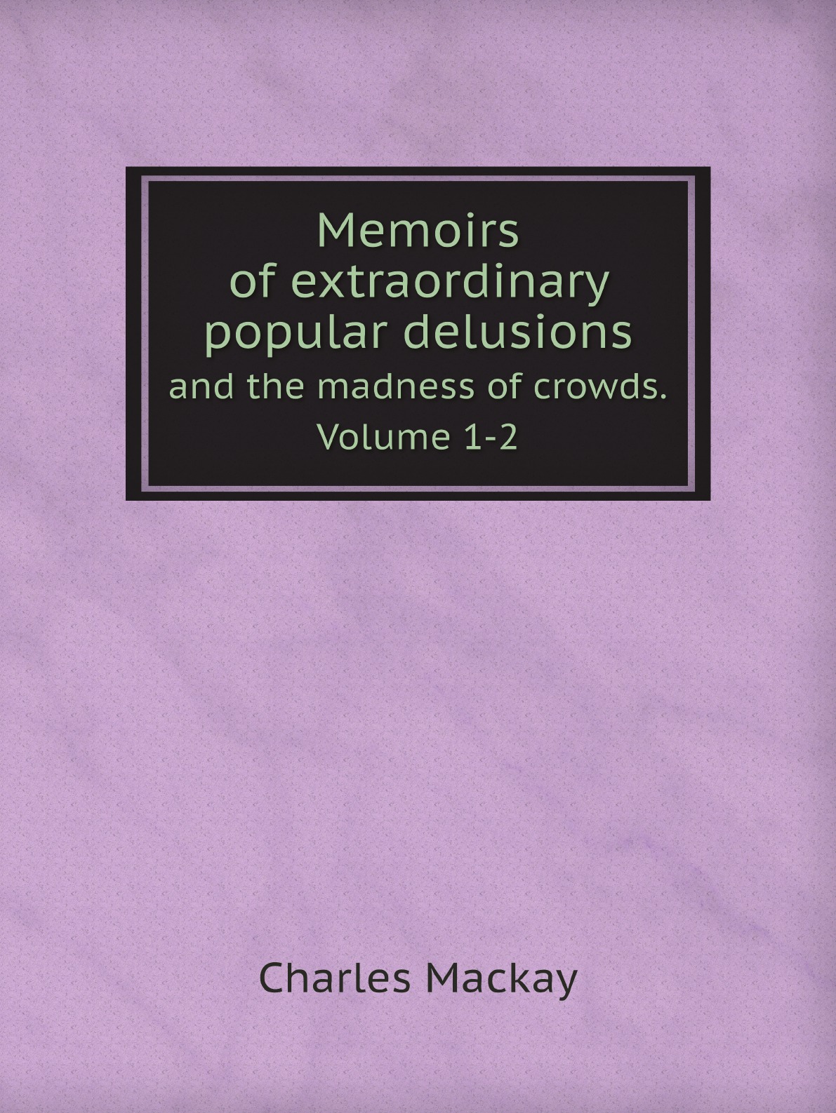 

Memoirs of extraordinary popular delusions and the madness of crowds