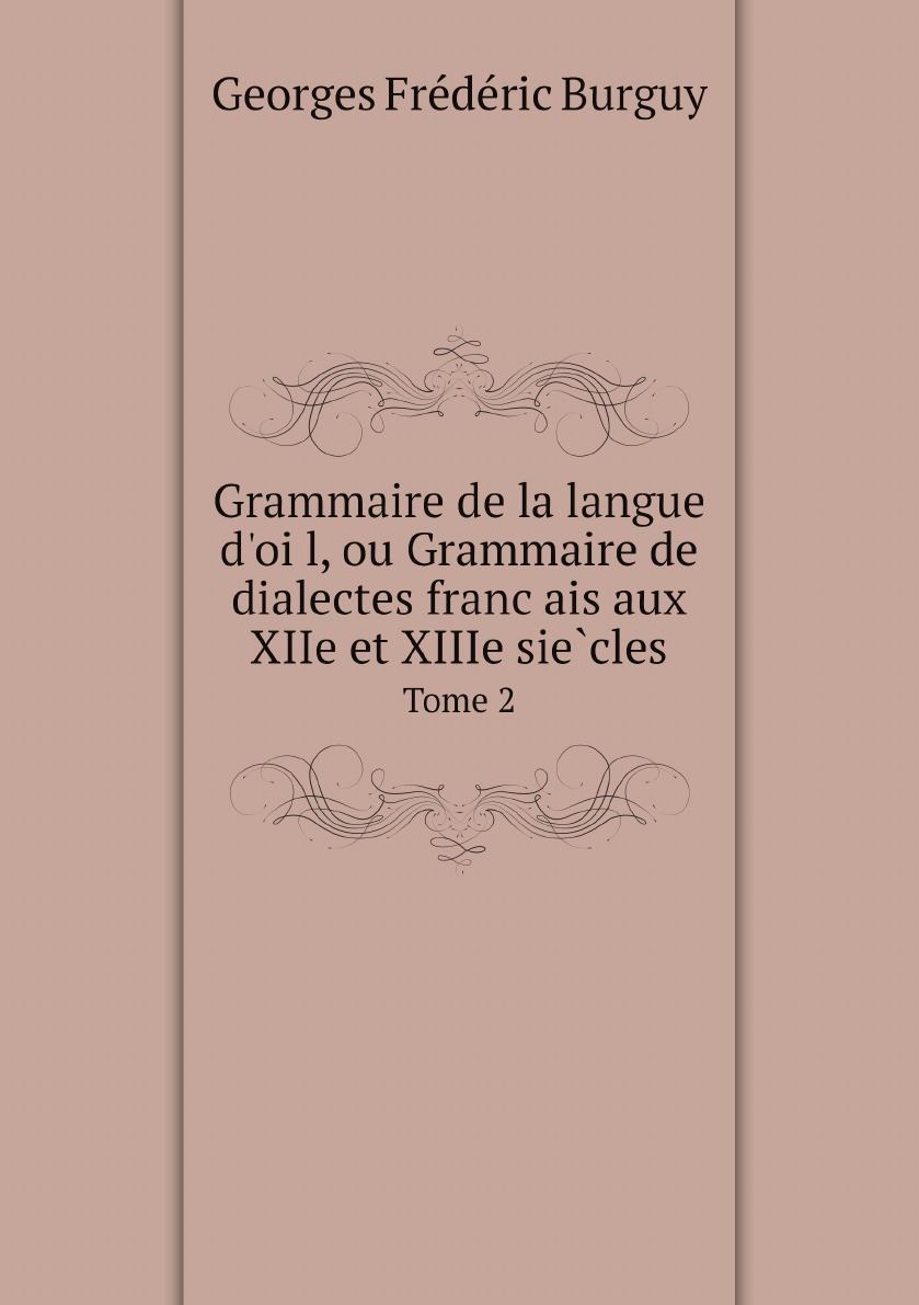 

Grammaire de la langue d'oil, ou Grammaire de dialectes francais aux XIIe et XIIIe