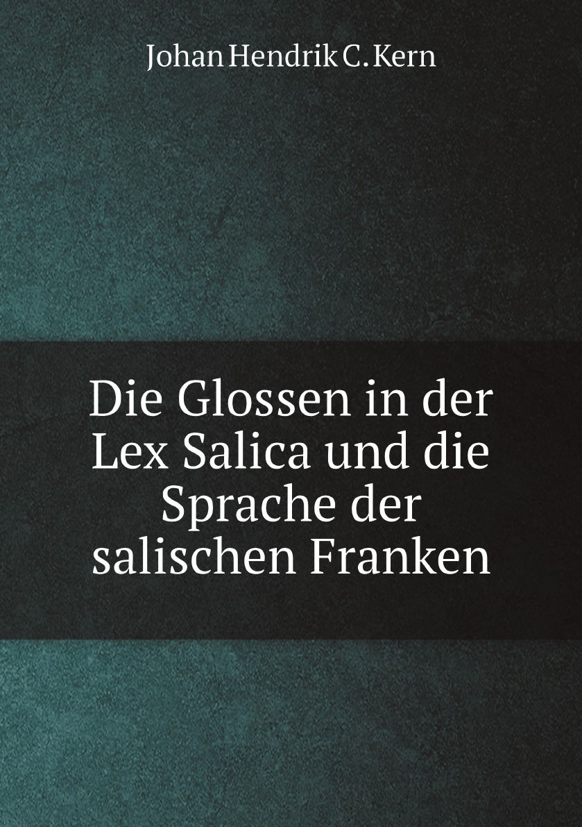 

Die Glossen in der Lex Salica und die Sprache der salischen Franken