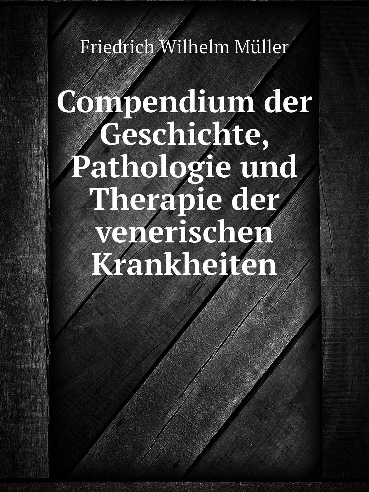 

Compendium der Geschichte, Pathologie und Therapie der venerischen Krankheiten