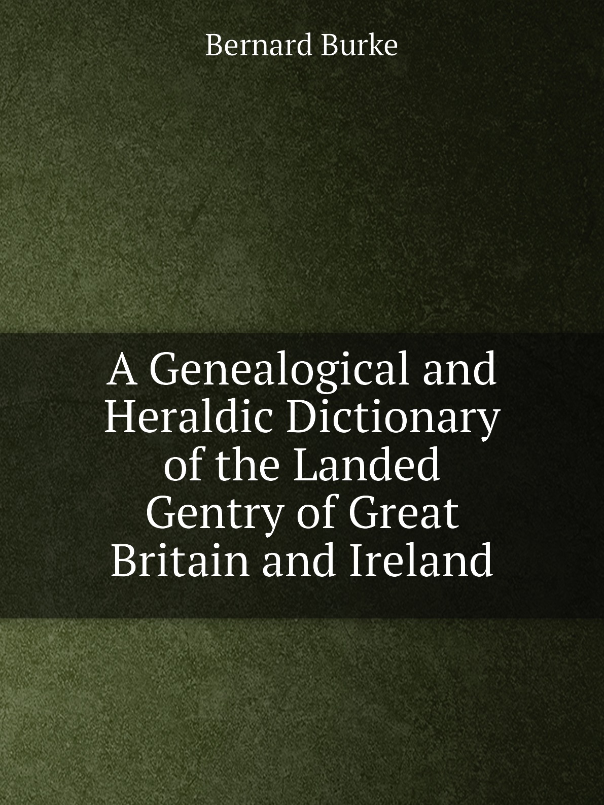 

A Genealogical and Heraldic Dictionary of the Landed Gentry of Great Britain and Ireland