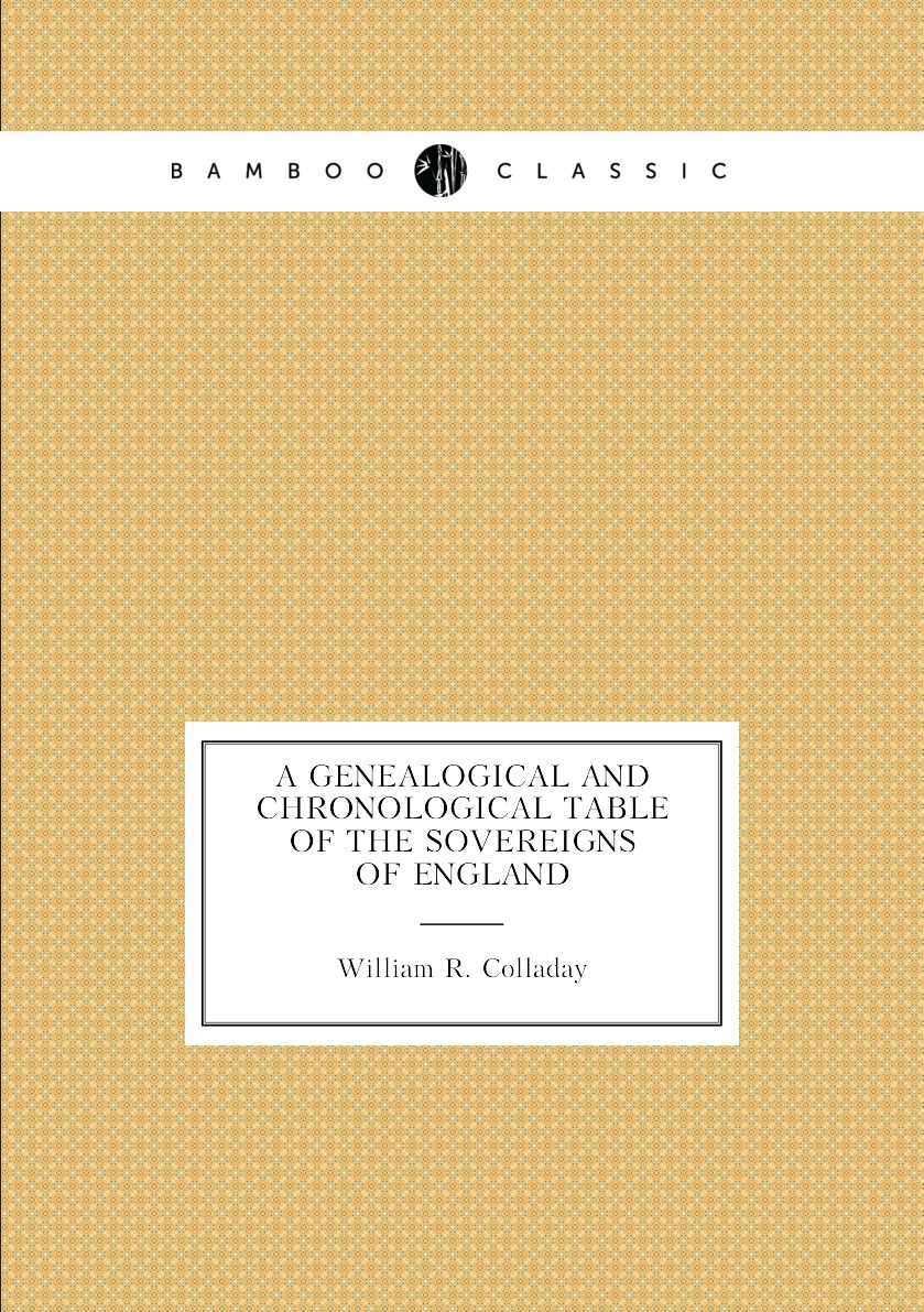 

A Genealogical and Chronological Table of the Sovereigns of England