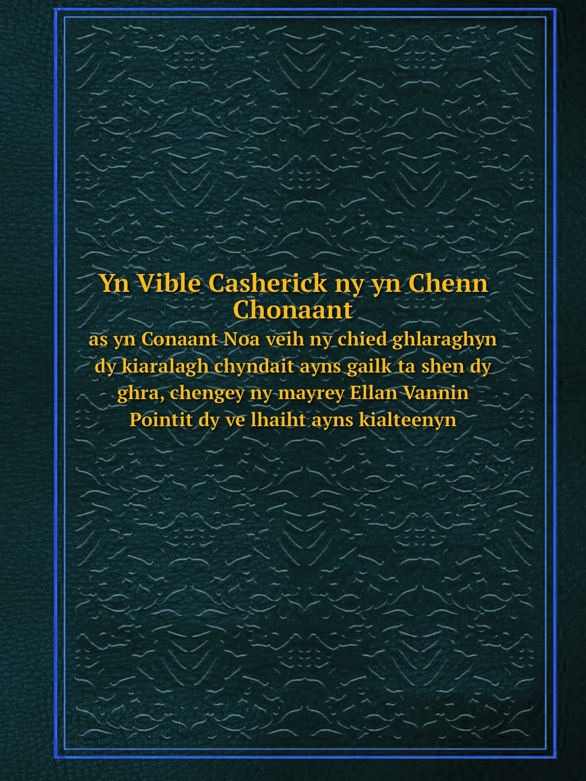 

Yn Vible Casherick ny yn Chenn Chonaant, as yn Conaant Noa veih ny chied ghlaraghyn