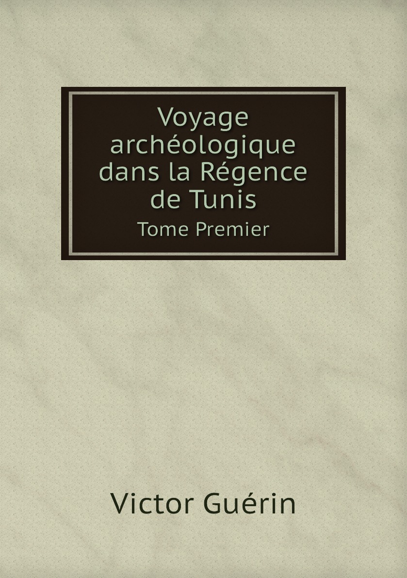

Voyage archeologique dans la Regence de Tunis