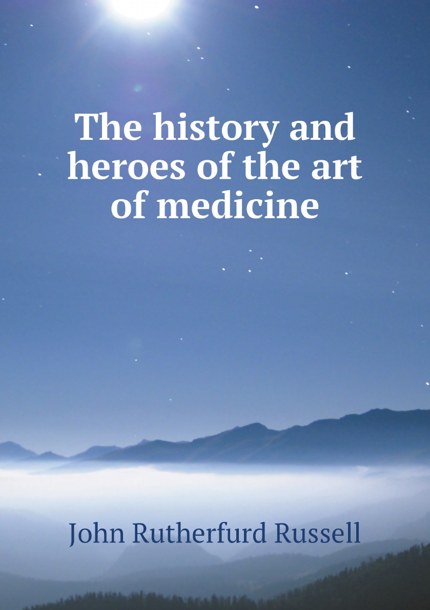 

The history and heroes of the art of medicine