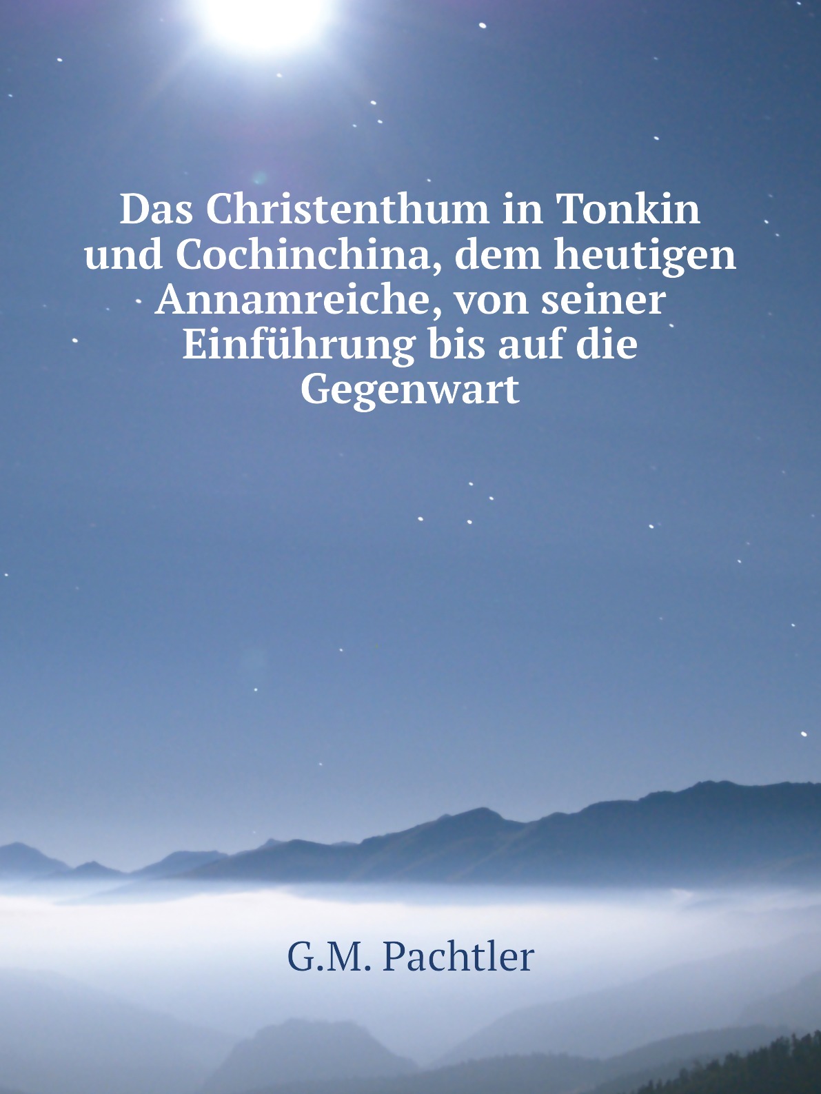

Das Christenthum in Tonkin und Cochinchina, dem heutigen Annamreiche