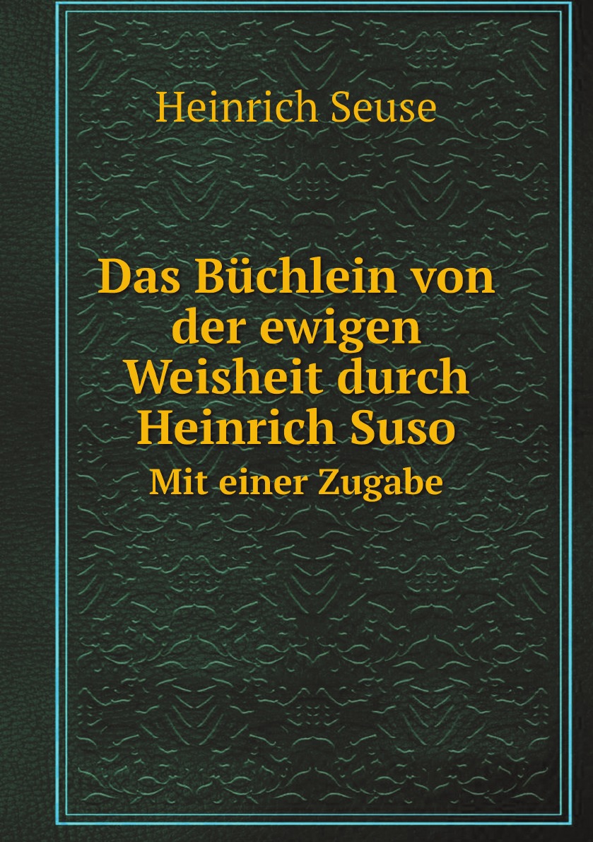

Das Buchlein von der ewigen Weisheit durch Heinrich Suso: Mit einer Zugabe