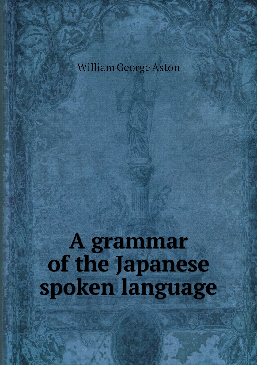 

A grammar of the Japanese spoken language
