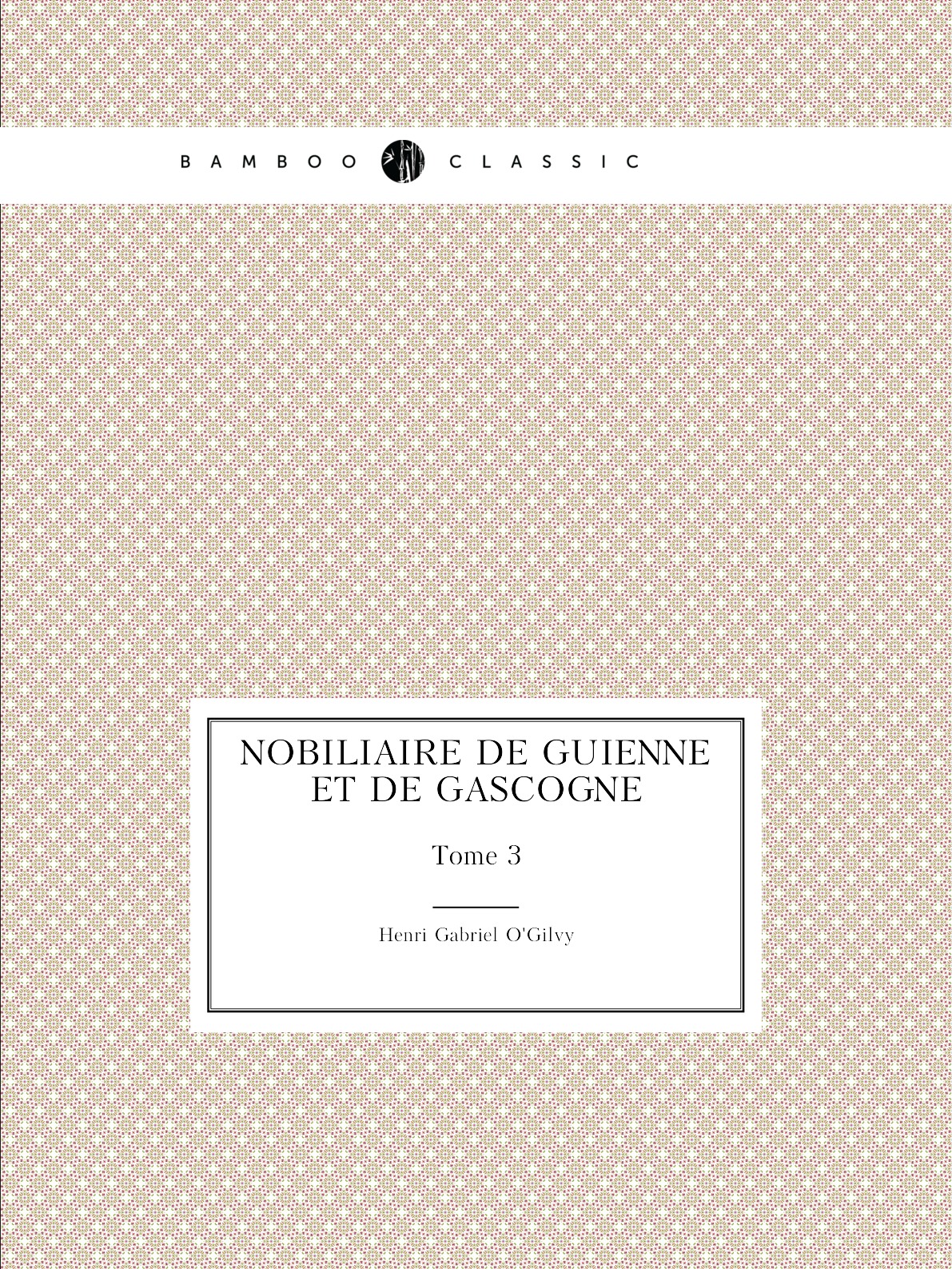 

Nobiliaire de Guienne et de Gascogne