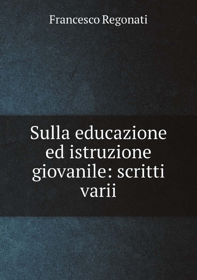 

Sulla educazione ed istruzione giovanile: scritti varii