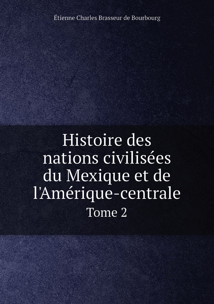 

Histoire des nations civilisees du Mexique et de l'Amerique-centrale