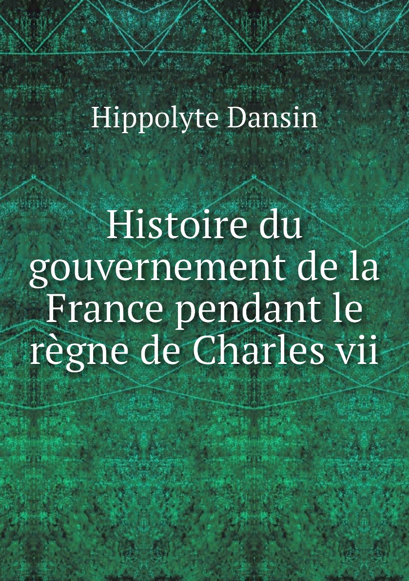 

Histoire du gouvernement de la France pendant le regne de Charles vii