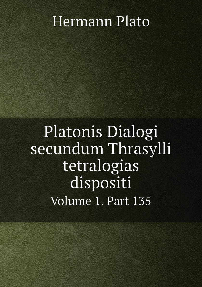 

Platonis Dialogi secundum Thrasylli tetralogias dispositi