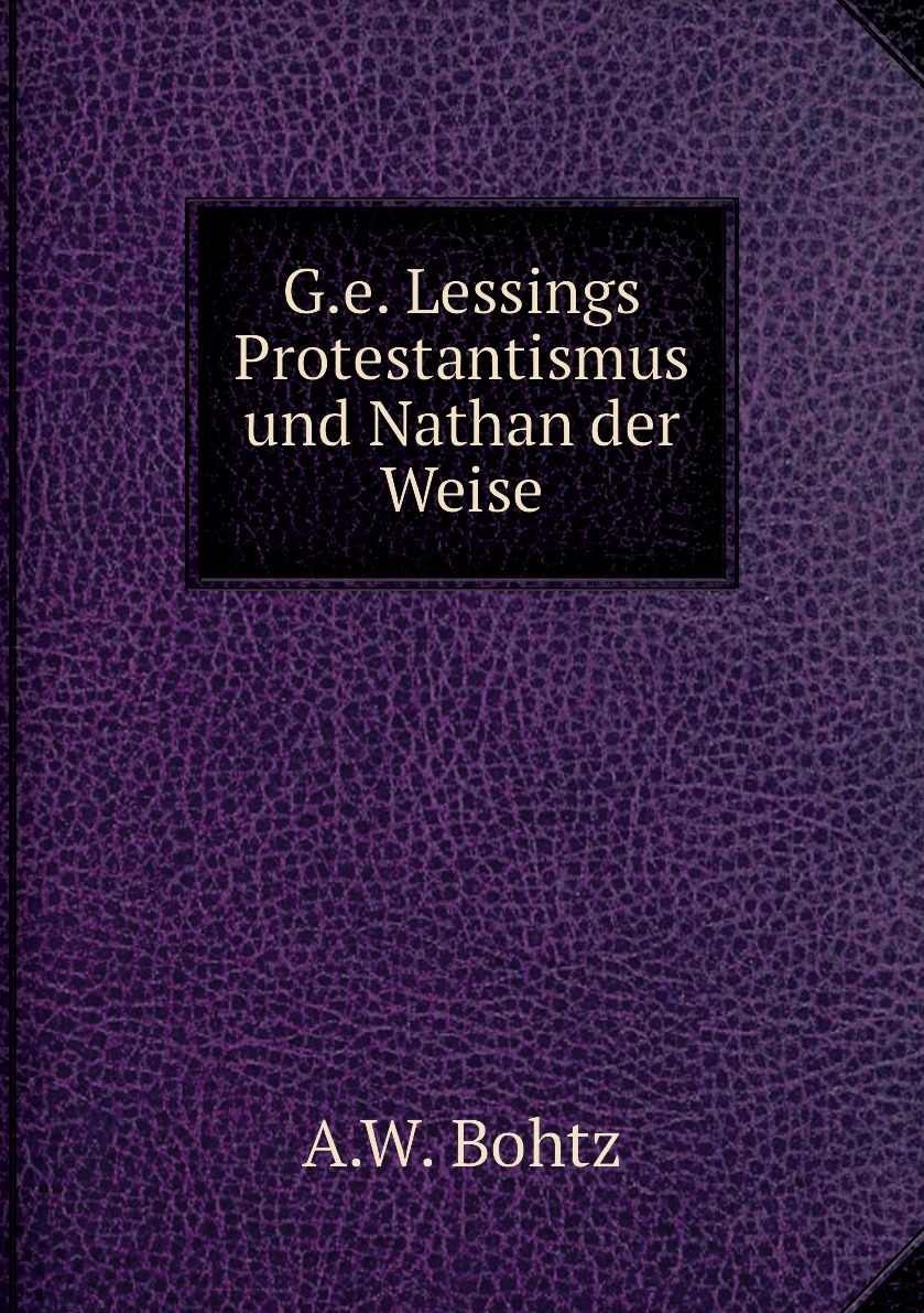 

G.e. Lessings Protestantismus und Nathan der Weise