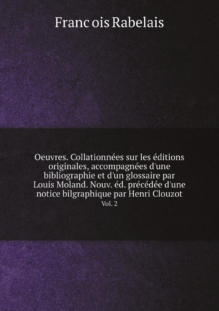 

Oeuvres. Collationnees sur les editions originales, accompagnees d'une bibliographie