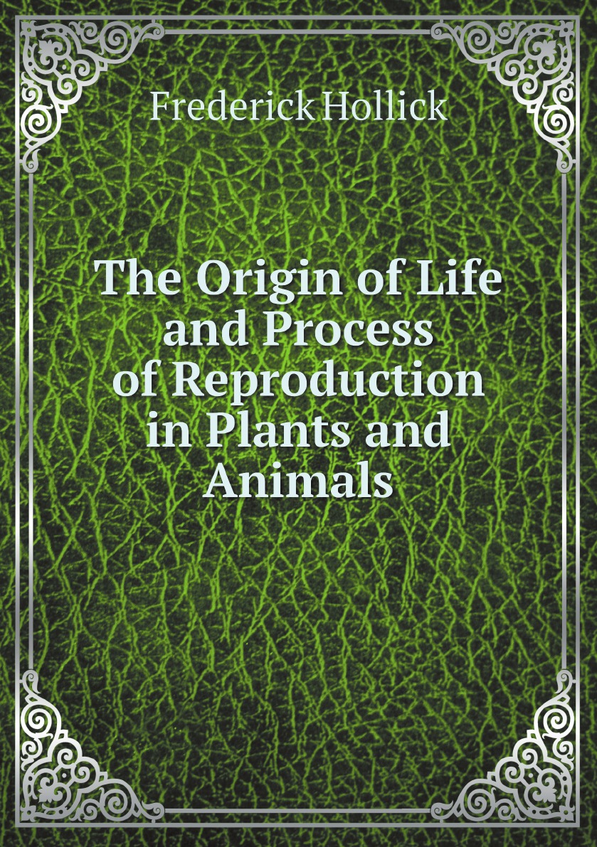 

The Origin of Life and Process of Reproduction in Plants and Animals