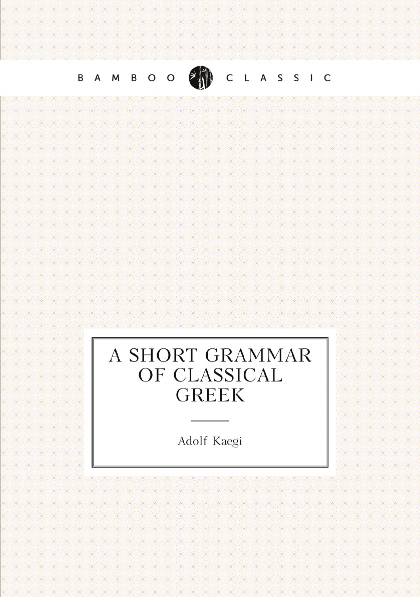 

A short grammar of classical Greek Короткая грамматика классического греческого
