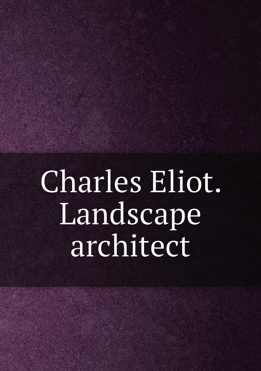 

Charles Eliot. Landscape architect