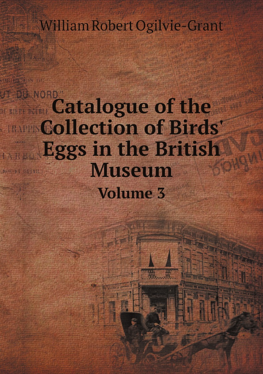 

Catalogue of the Collection of Birds' Eggs in the British Museum