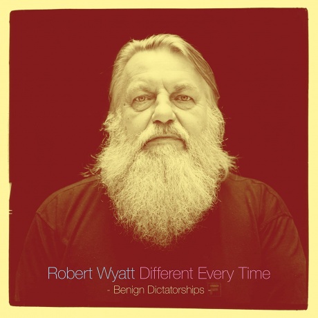 

ROBERT WYATT - Different Every Time Volume 2 - Benign Dictatorships