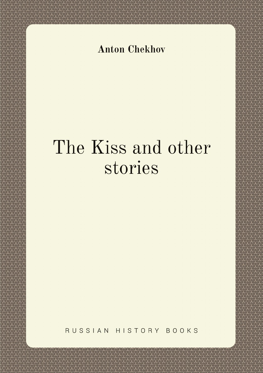 

The Kiss and other stories: By Anton Tchekhoff
