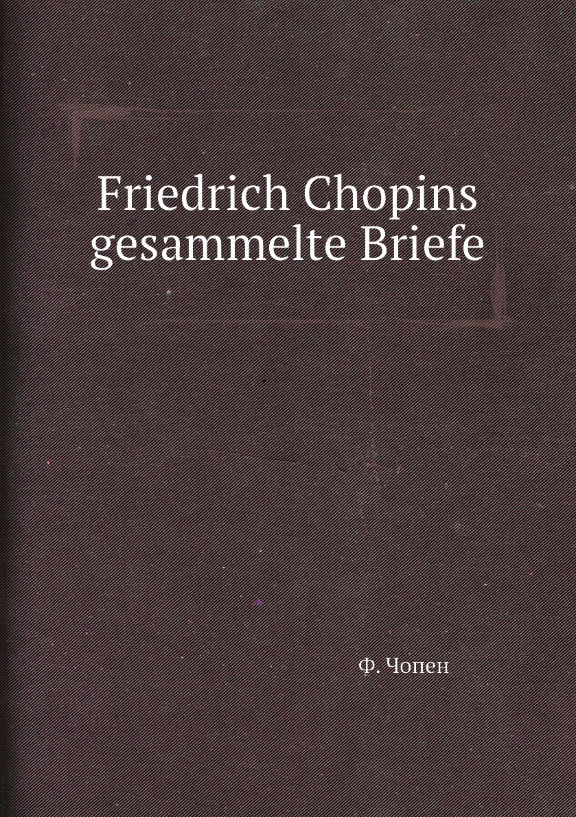

Friedrich Chopins gesammelte Briefe