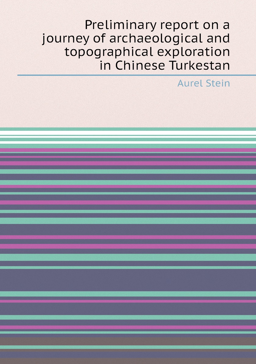 

Preliminary report on a journey of archaeological and topographical exploration in Chinese