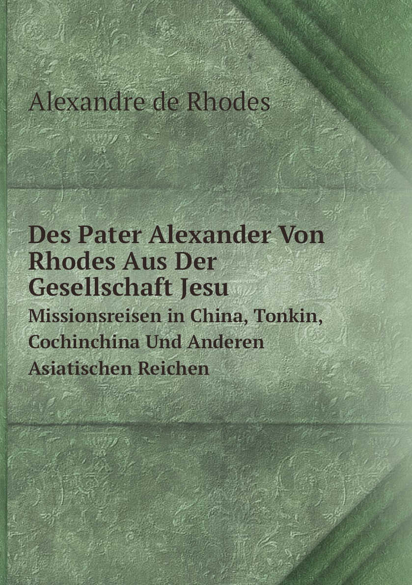 

Des Pater Alexander Von Rhodes Aus Der Gesellschaft Jesu