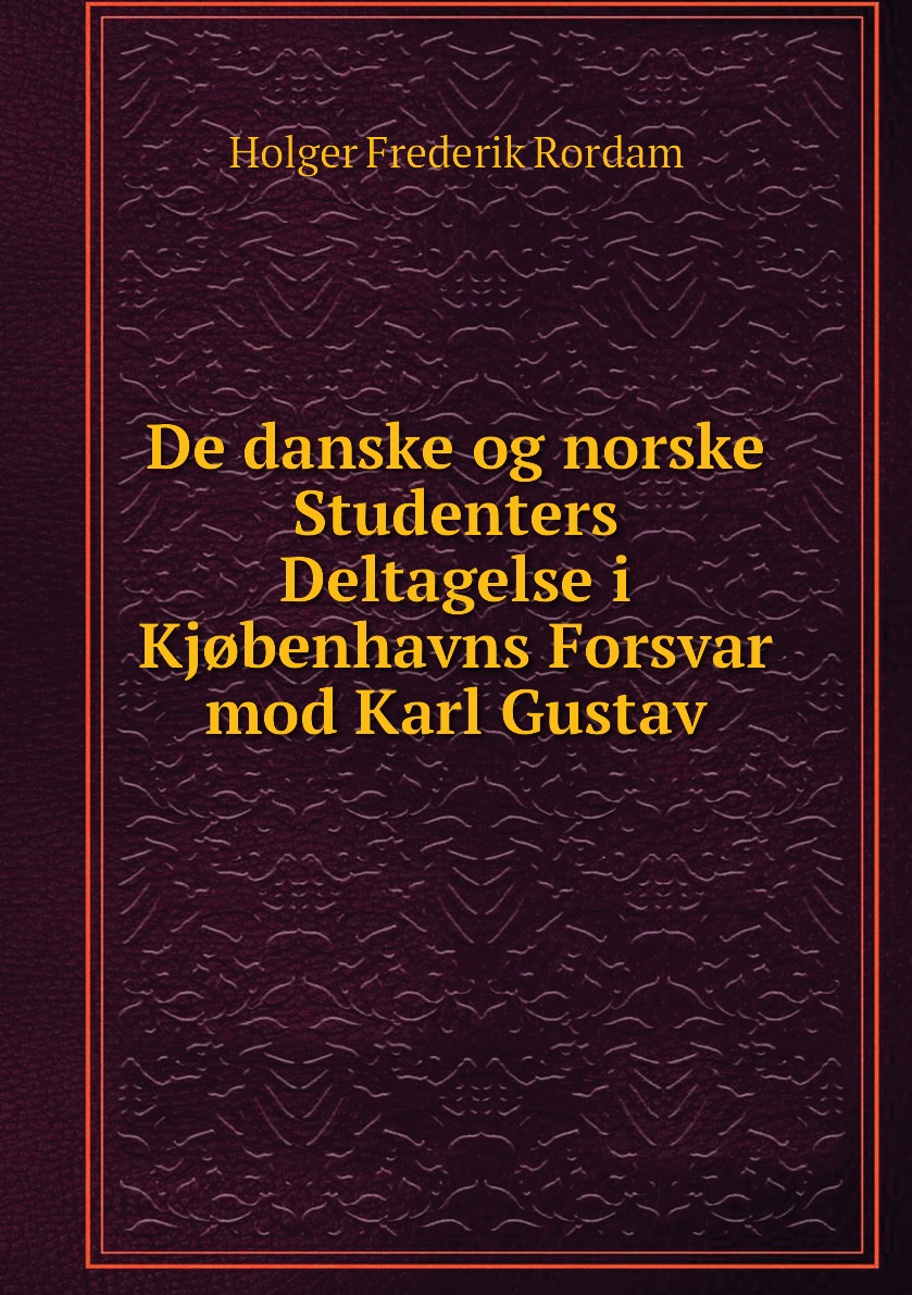 

De danske og norske Studenters Deltagelse i Kjobenhavns Forsvar mod Karl Gustav