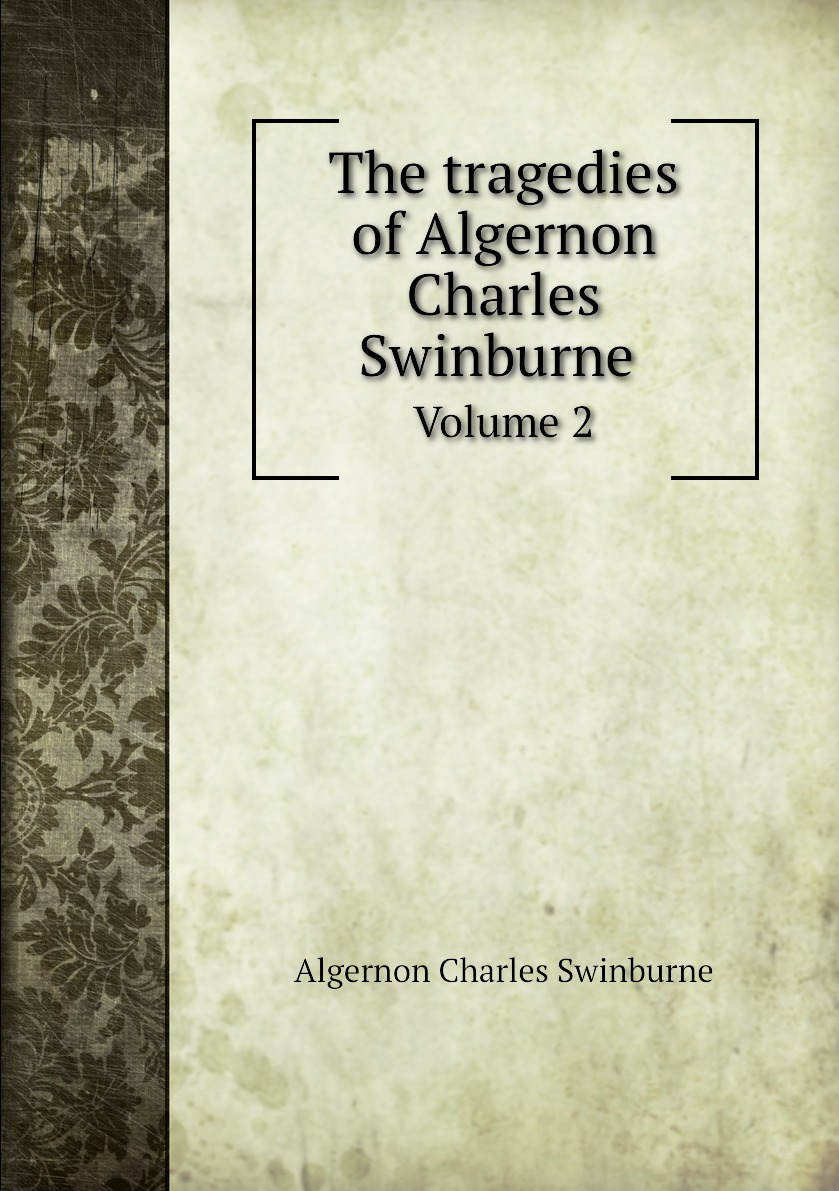 

The tragedies of Algernon Charles Swinburne