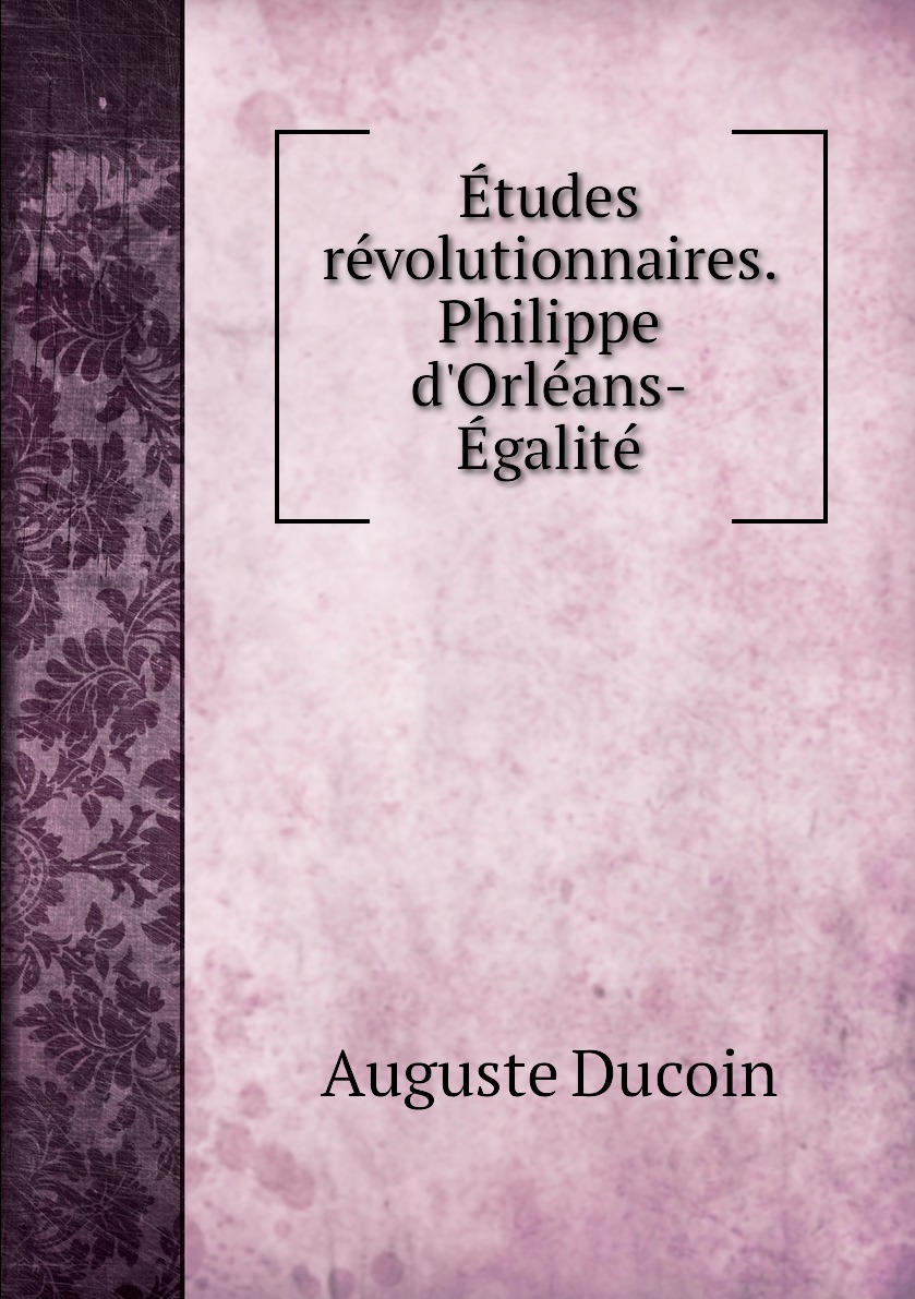 

Etudes revolutionnaires. Philippe d'Orleans-Egalite