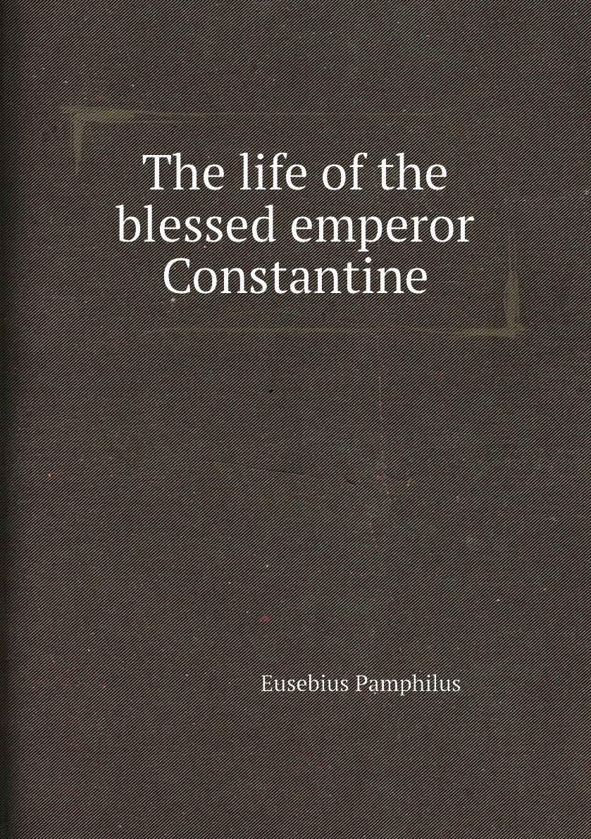 

The life of the blessed emperor Constantine