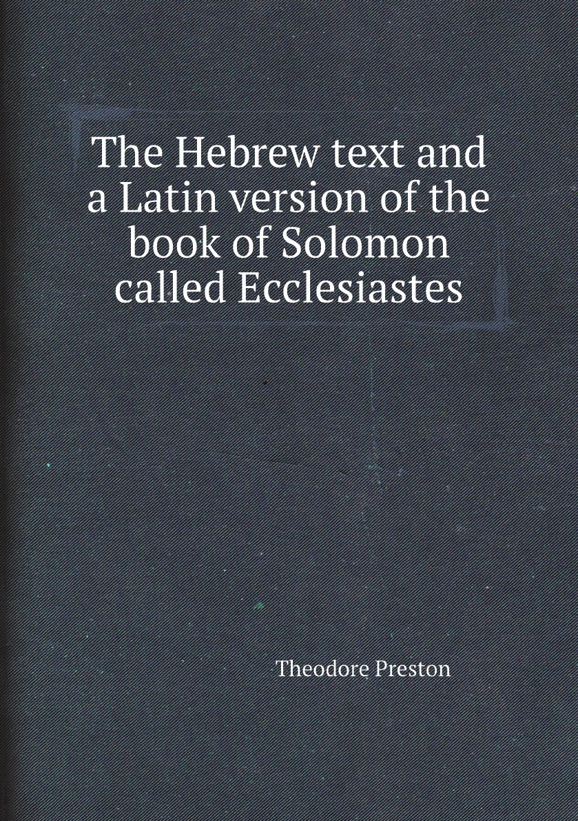 

The Hebrew text and a Latin version of the book of Solomon called Ecclesiastes