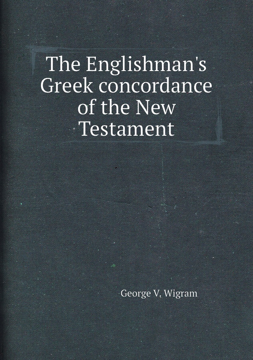 

The Englishman's Greek concordance of the New Testament