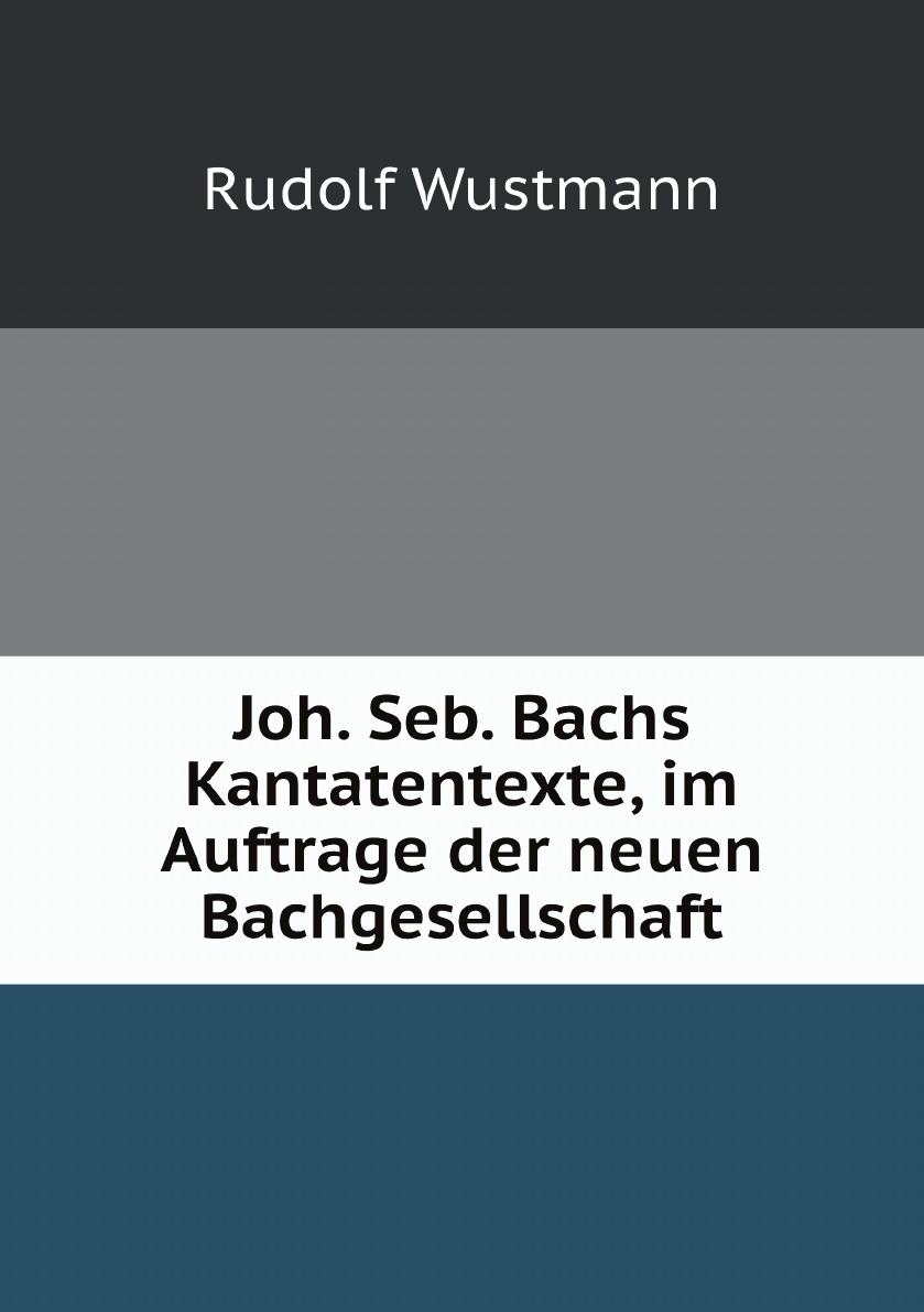 

Joh. Seb. Bachs Kantatentexte, im Auftrage der neuen Bachgesellschaft