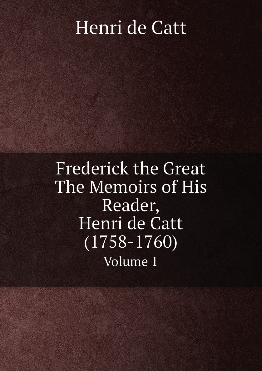 

Frederick the Great: The Memoirs of His Reader, Henri de Catt (1758-1760)