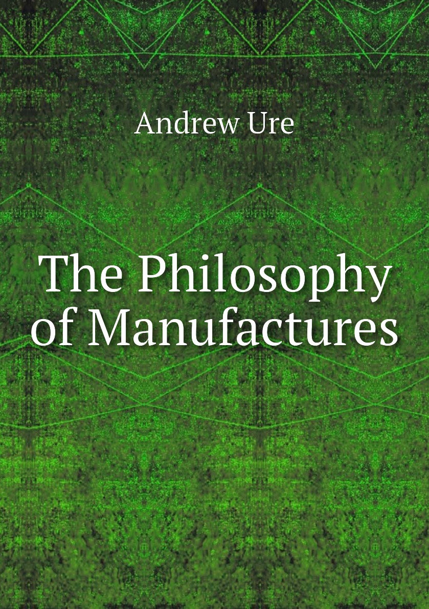 

The Philosophy of Manufactures