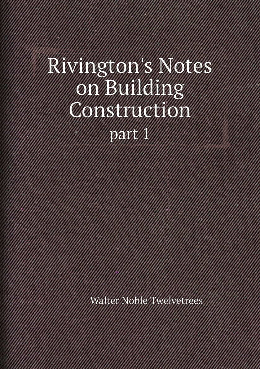

Rivington's Notes on Building Construction