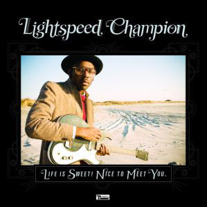 

LIGHTSPEED CHAMPION: Life Is Sweet! Nice To Meet You.