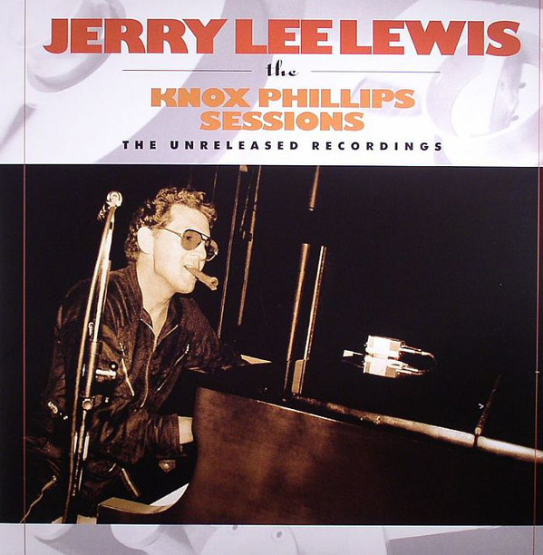 

LEWIS, JERRY LEE: The Knox Phillips Sessions - The Unreleased Recordings