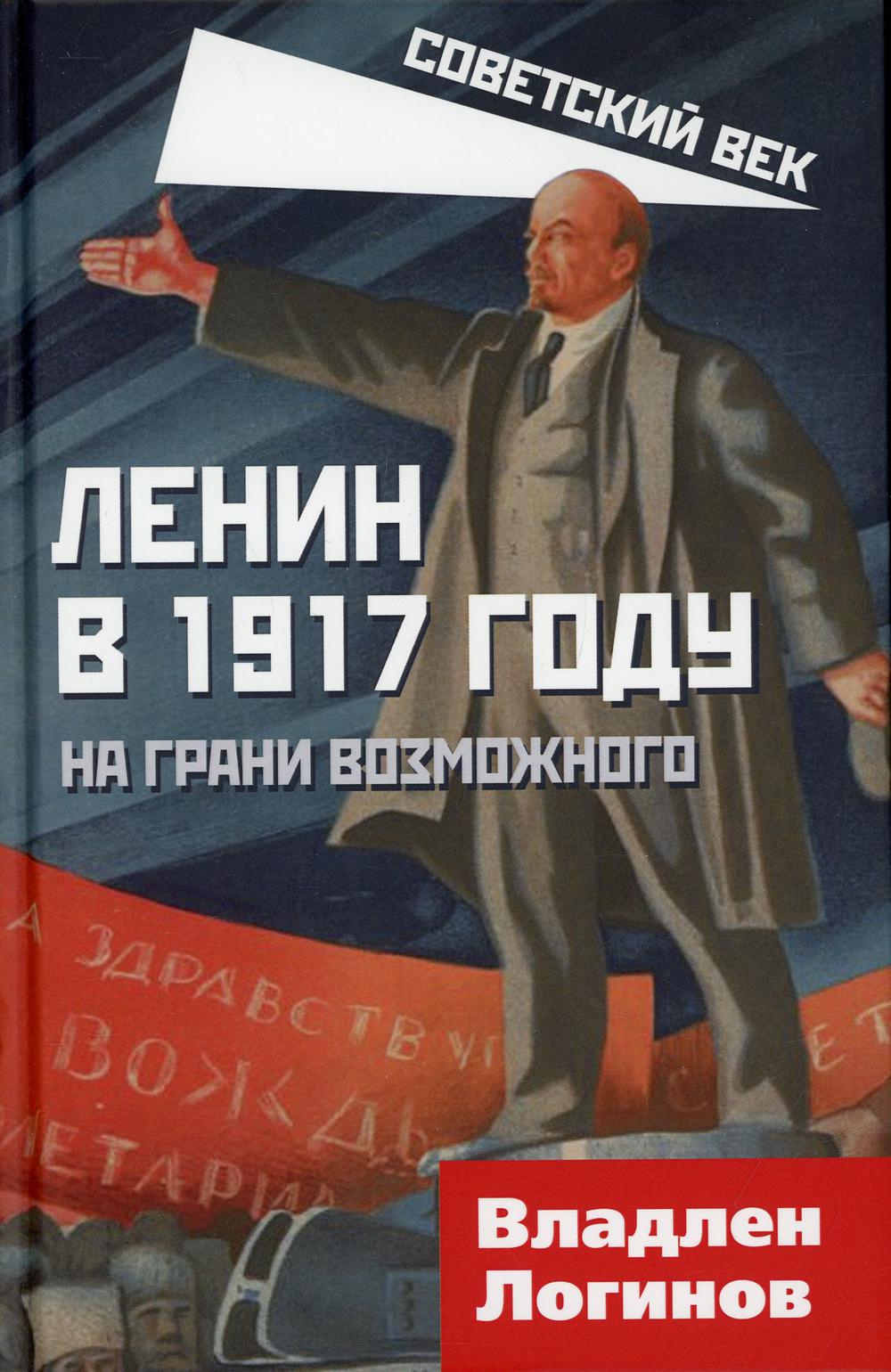 

Ленин в 1917 году. На грани возможного